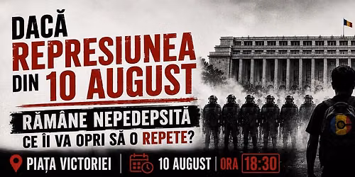 DACĂ REPRESIUNEA DIN 10 AUGUST RĂMÂNE NEPEDEPSITĂ CE ÎI VA OPRI SĂ O REPETE?
