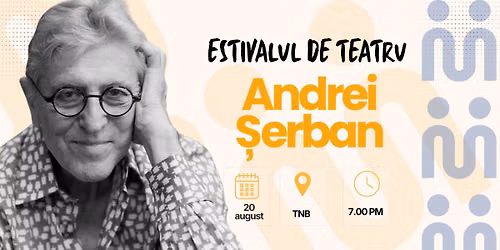 Andrei Șerban vine la Estivalul de teatru